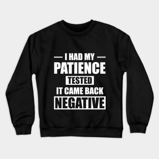 I Had My Patience Tested It Came Back Negative Crewneck Sweatshirt